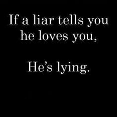 If a liar tells you he loves you, he's lying. Sounds like common sense ...