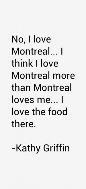 No, I love Montreal... I think I love Montreal more than Montreal ...