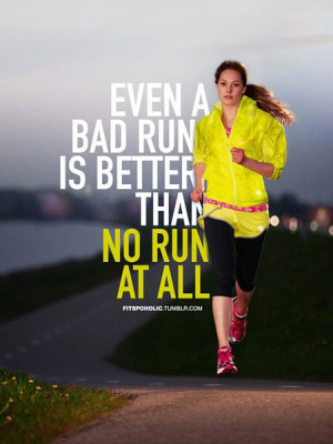 Even a bad run is better than no run at all