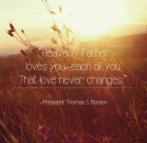 Heavenly Father loves you—each of you. That love never changes ...