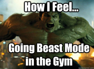 how i feel going beast mode in the gym - HULK SMASH