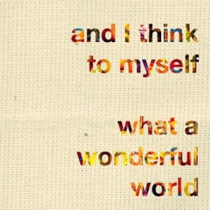 And i think to myself what a wonderful world art quote