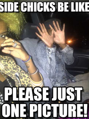 side-chicks-be-like-please-just-one-picture.jpg