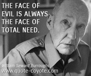 Need quotes - The face of evil is always the face of total need.