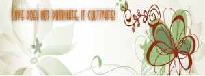 Love does not dominate; it cultivates.