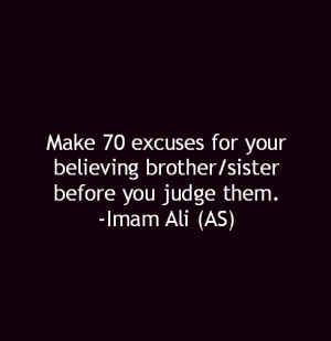 excuses for your believing brother/sister before you judge them. -Imam ...