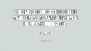 The simple fact of existence, of being aware that you are aware; this ...
