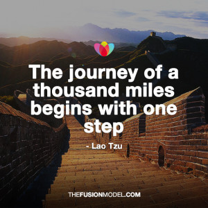 The journey of a thousand miles begins with one step” – Lao Tzu
