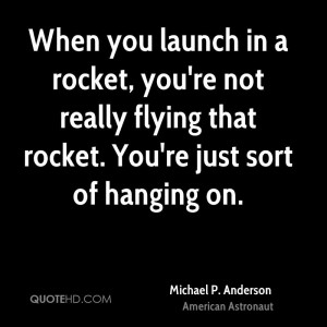 When you launch in a rocket, you're not really flying that rocket. You ...