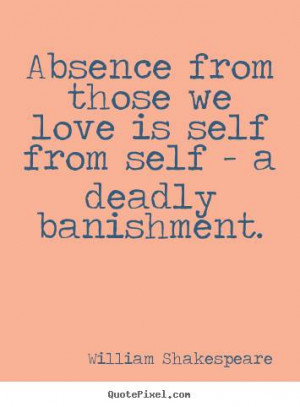 Absence From Those We Love Is Self From A Deadly Banishment