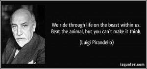 We ride through life on the beast within us. Beat the animal, but you ...