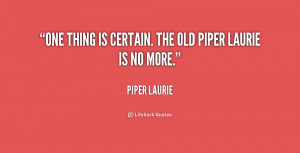 quote-Piper-Laurie-one-thing-is-certain-the-old-piper-194330.png