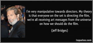 ... from the universe on how we should do the film. - Jeff Bridges