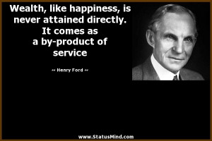 ... comes as a by-product of service - Henry Ford Quotes - StatusMind.com