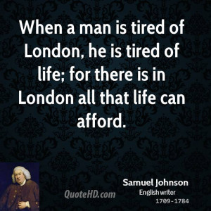 When a man is tired of London, he is tired of life; for there is in ...