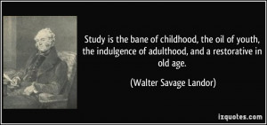 Study is the bane of childhood, the oil of youth, the indulgence of ...