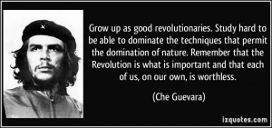 Grow up as good revolutionaries. Study hard to be able to dominate the ...