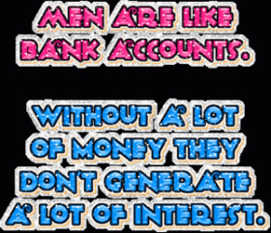 Men Are Like Bank Accounts ~ Funny Quote