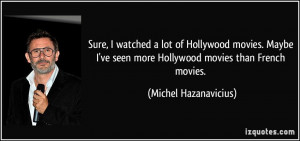 lot of Hollywood movies. Maybe I've seen more Hollywood movies ...