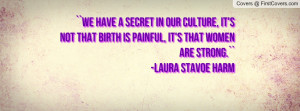 We have a secret in our culture, it's not that birth is painful, it ...