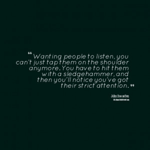 Quotes Picture: wanting people to listen, you can't just tap them on ...