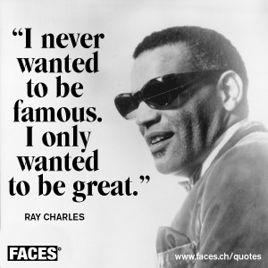 ray charles never wanted to be famous only great
