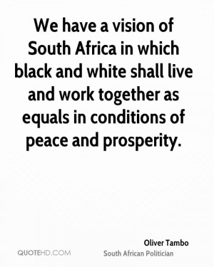 We have a vision of South Africa in which black and white shall live ...