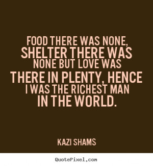 Quote about love - Food there was none, shelter there was none but ...