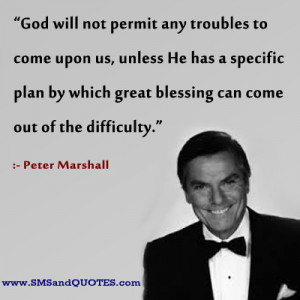 God will not permit any troubles to come upon us, unless He has a ...