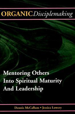 Organic Disciplemaking: Mentoring Others Into Spiritual Maturity And ...