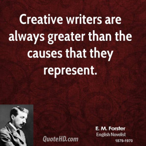 Creative writers are always greater than the causes that they ...