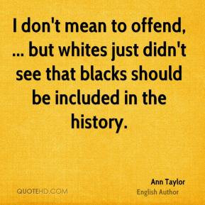 Ann Taylor - I don't mean to offend, ... but whites just didn't see ...