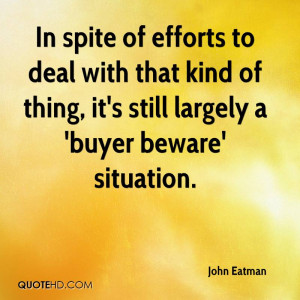 ... that kind of thing, it's still largely a 'buyer beware' situation