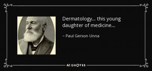 Dermatology ... this young daughter of medicine ... - Paul Gerson Unna