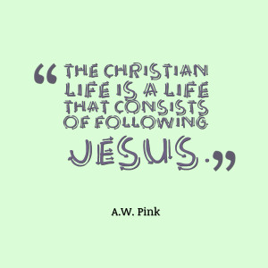 ... Life Is A Life That Consists Of Following Jesus - Christianity Quote