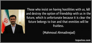 Those who insist on having hostilities with us, kill and destroy the ...