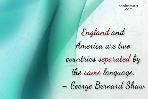 England and America are two countries separated by the same language.