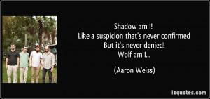 ... never confirmed But it's never denied! Wolf am I... - Aaron Weiss
