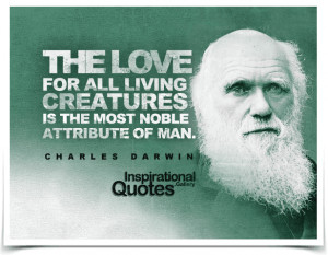 for all living creatures is the most noble attribute of man. Quote ...