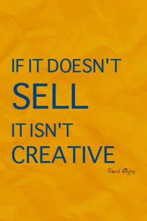 ... it doesn't sell it isn't creative. David Ogilvy #quote #sales #taolife