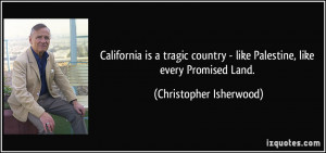 ... - like Palestine, like every Promised Land. - Christopher Isherwood
