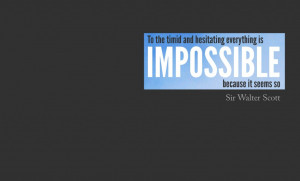 ... is nothing impossible to him who will try. – Alexander the Great
