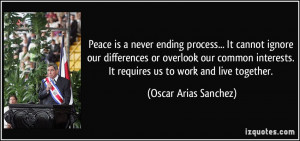 Peace is a never ending process... It cannot ignore our differences or ...