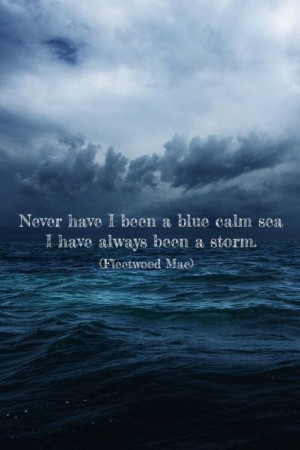 calm sea I have always been a storm