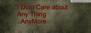 Dont Care about Any Thing ..AnyMore Profile Facebook Covers