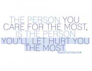 ... You Care For The Most, Is The Person You’ll Let Hurt You The Most