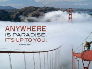 Anywhere is paradise. It’s up to you