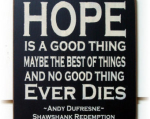 Hope is a good thing maybe the best of things... Shawshank Redemption ...