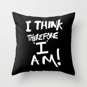 ... , therefore I am Throw Pillow by RQ Designs (Retro Quotes) - $20.00