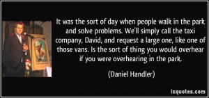 ... would overhear if you were overhearing in the park. - Daniel Handler